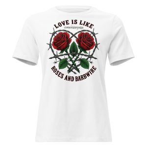 Love Is Like Roses & Barbwire – Women’s Relaxed T-Shirt